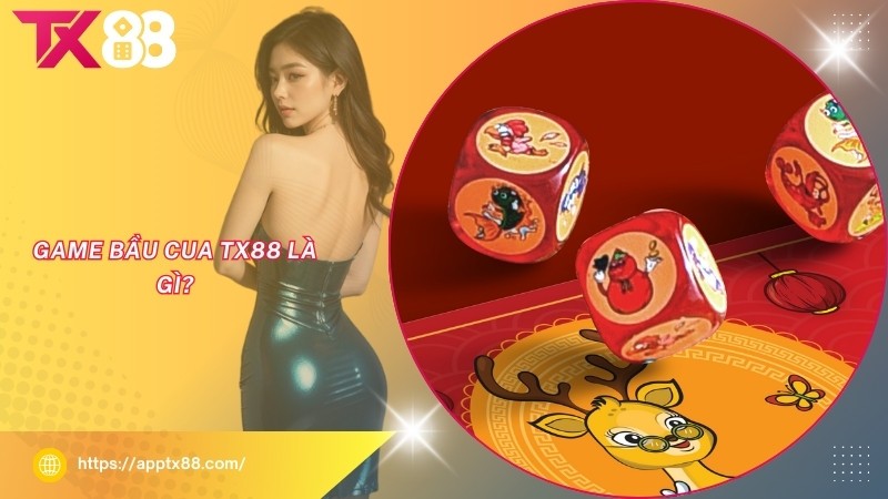 Game Bầu Cua TX88 là gì? Game Bầu Cua TX88 là gì?
