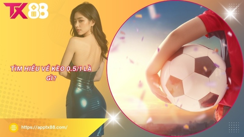 Tìm hiểu về kèo 0.5/1 là gì? Tìm hiểu về kèo 0.5/1 là gì?